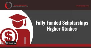 Fully Funded Scholarships for Higher Studies